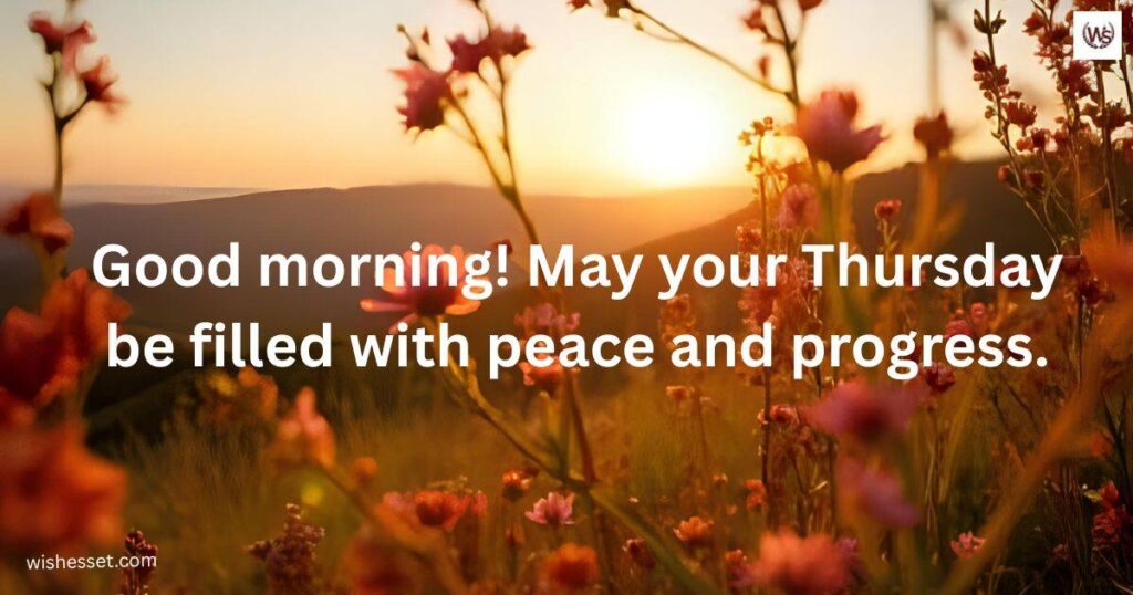 Good morning! May your Thursday be filled with peace and progress.