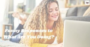 Funny Responses to What Are You Doing